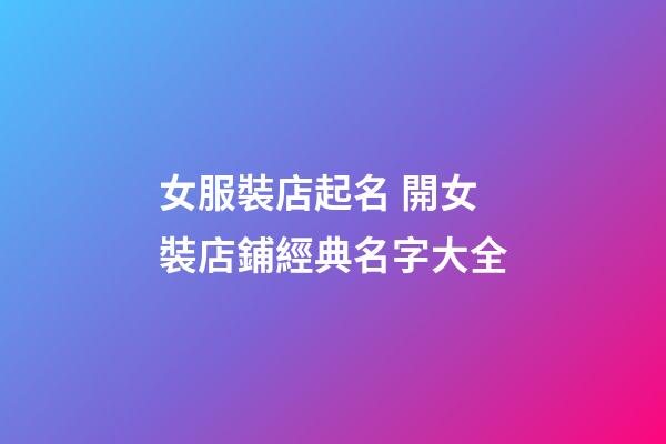 女服裝店起名 開女裝店鋪經典名字大全
